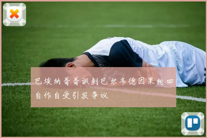 巴埃纳哥哥讽刺巴尔韦德因果轮回自作自受引发争议
